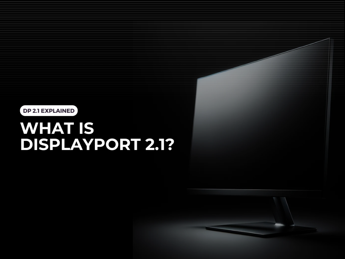 What Is DP 2.1? DisplayPort 2.1 Explained